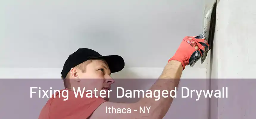  Fixing Water Damaged Drywall Ithaca - NY